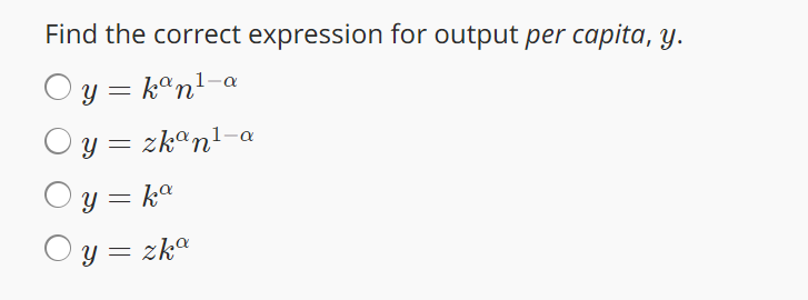 Find the correct expression for output per capita, y.
y = kan¹-a
Oy = zkan¹-a
y = ka
Oy = zka