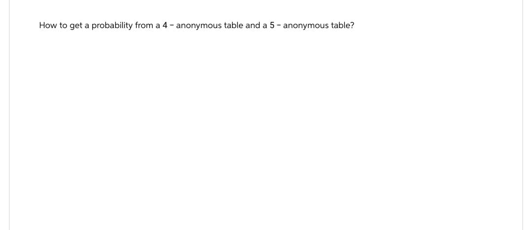 How to get a probability from a 4 - anonymous table and a 5 - anonymous table?