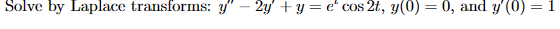 Solve by Laplace transforms: y" - 2y + y = e' cos 2t, y(0) = 0, and y'(0) =