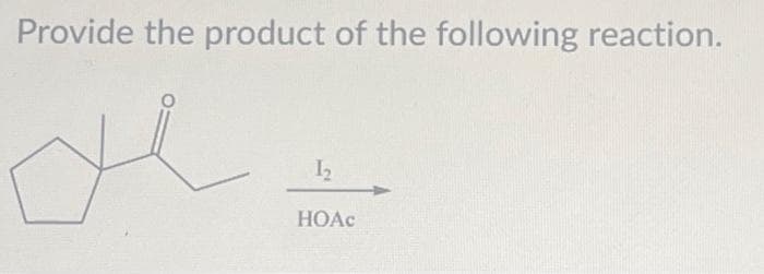 Provide the product of the following reaction.
de
1₂
HOAc