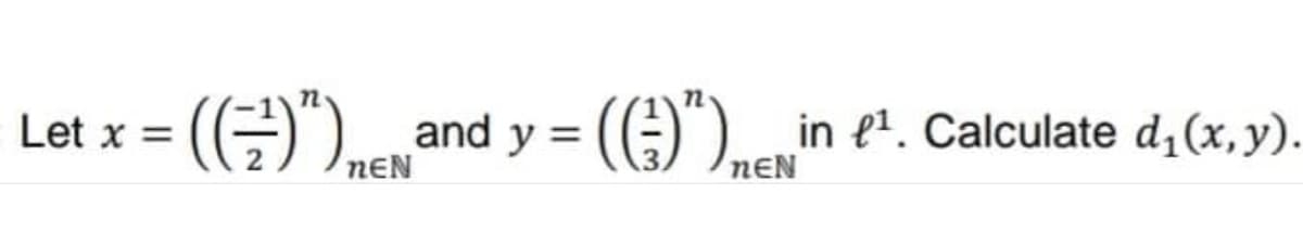 Let x =
(19)").
and y
=
=
NEN
(G)")REN"
in 1. Calculate d₁(x,y).