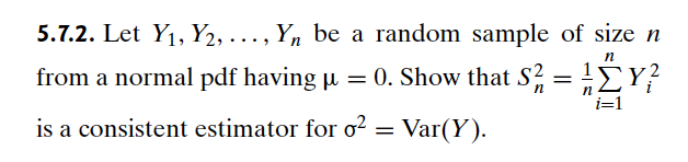 5.7.2. Let Y1, 2, ..., Yn be a random sample of size n
from a normal pdf having µ = 0. Show that S² =
is a consistent estimator for o² = Var(Y).
n
Y
Συ
i=1
