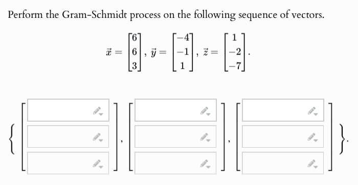 Perform the Gram-Schmidt process on the following sequence of vectors.
6
=
=
3
1
9.