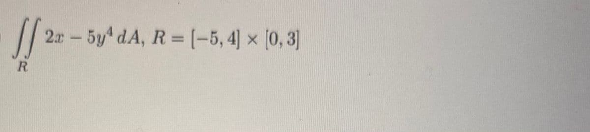 2x - 5y dA, R=(-5,4] x [0, 3]
R.
