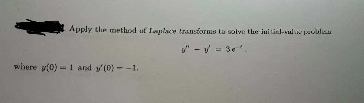Apply the method of Laplace transforms to solve the initial-value problem
y" y = 3et,
where y(0) = 1 and y'(0) = -1.