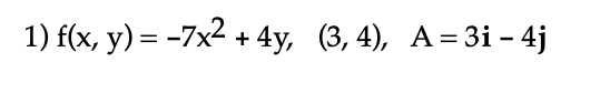 1) f(x, y) = -7x²+4y, (3,4), A = 3i-4j
