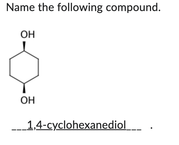 Name the following compound.
OH
OH
_ 1,4-cyclohexanediol