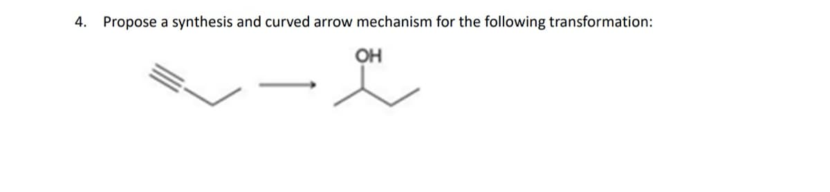 4. Propose a synthesis and curved arrow mechanism for the following transformation:
OH