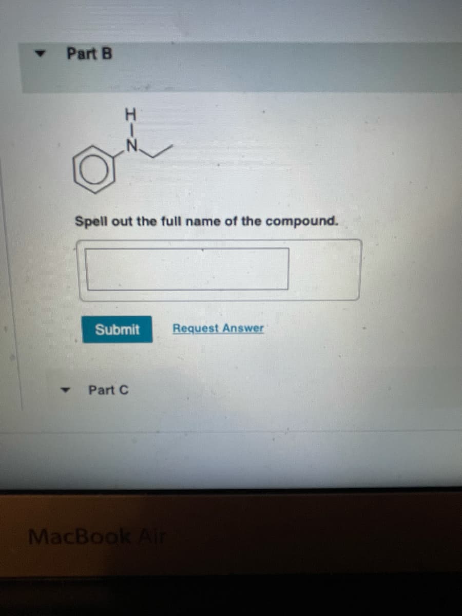 Part B
H.
Spell out the full name of the compound.
Submit
Request Answer
Part C
MacBook Air
