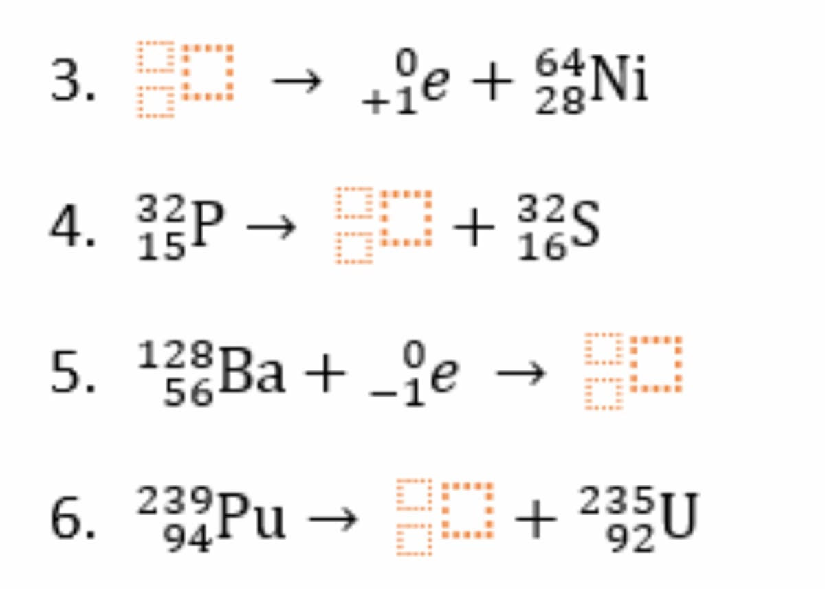 3. D
+je + SNi
4. P –
32P
15
325
16
5. 12°BA + _ie
Ba+ _ĝe
56
6. 23°PU →
94
+ 235U
