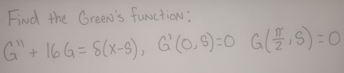 Find the Green's function:
G+ 16G= 8(x-5), G(0,5) = 0 G (2,5) = 0