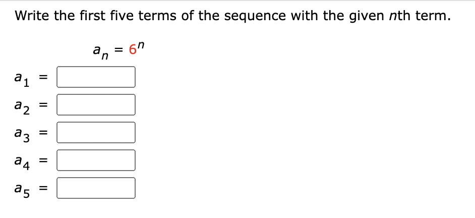 Write the first five terms of the sequence with the given nth term.
6″
a₁
a2
a3
=
|| || || || ||
24
a5
=
=
=
=
an
=
I