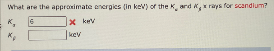 What are the approximate energies (in keV) of the K and K x rays for scandium?
Ka
6
× kev
kev