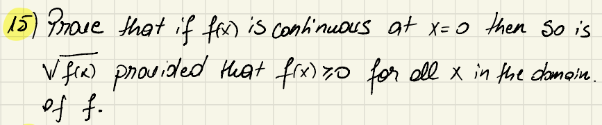 15) Prove that if ffx) is continuous at x=0 then so is
V f(x) provided that fix) zo for all x in the domain.
of f.